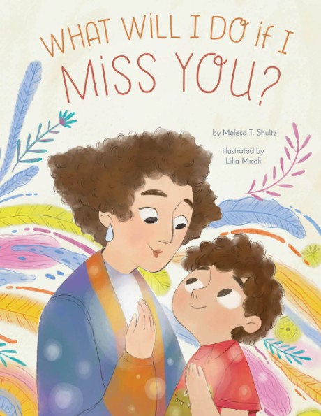 Cover image for What Will I Do if I Miss You? A Picture Book for Separation Anxiety